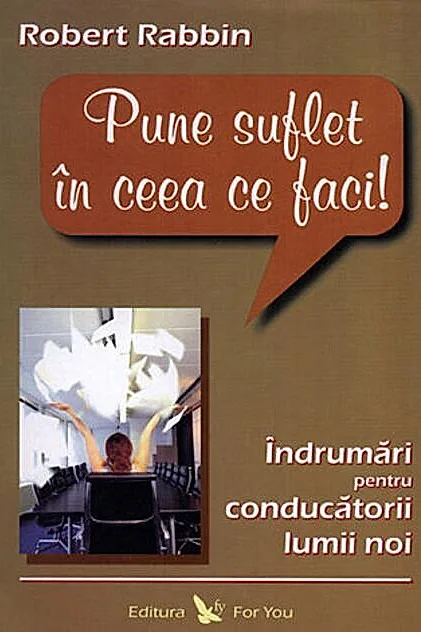 Pune suflet în ceea ce faci. Îndrumări pentru conducătorii lumii noi