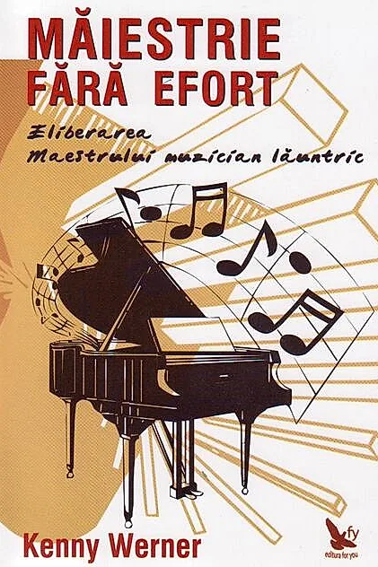 Măiestrie fără efort. Eliberarea maestrului muzician lăuntric