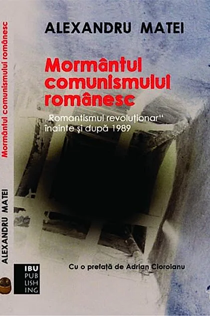 Mormântul comunismului românesc. Romantismul revoluţionar înainte şi după 1989