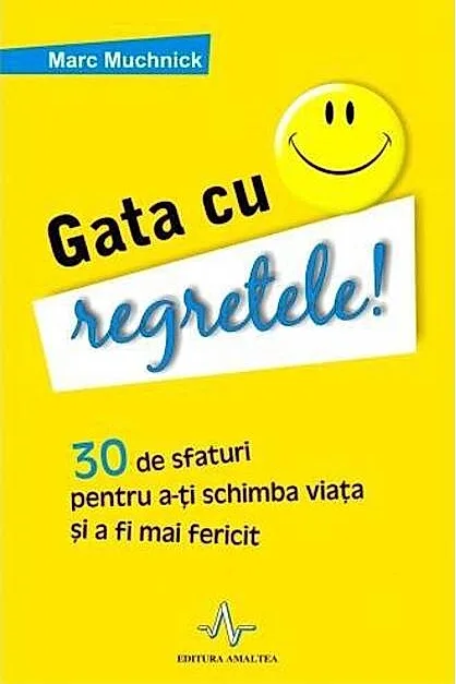Gata cu regretele! 30 de sfaturi pentru a-ţi schimba viaţa şi a deveni mai fericit