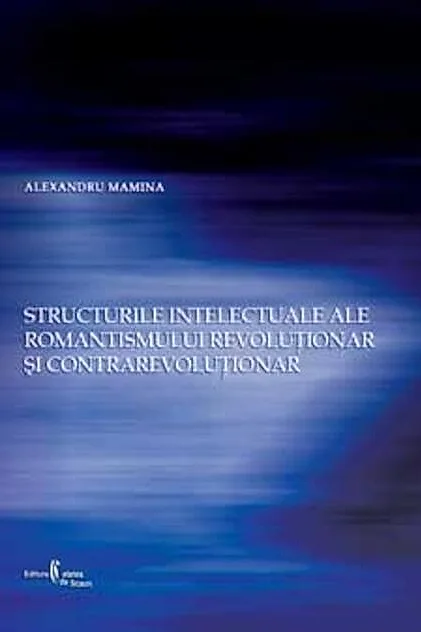 Structurile intelectuale ale romantismului revoluţionar şi contrarevoluţionar