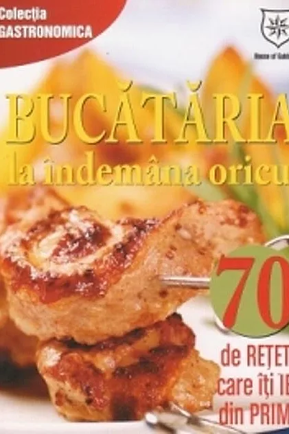Bucătăria la îndemana oricui. 70 de reţete care îţi ies din prima