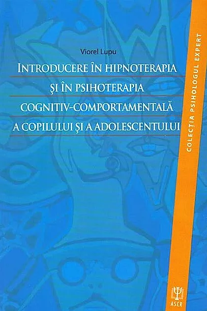 Introducere în hipnoterapia şi în psihoterapia cognitiv-comportamentală a copilului şi a adolescentului