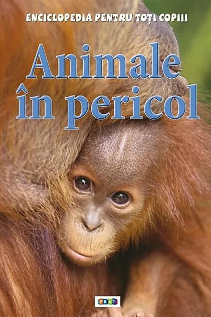 Animale în pericol. Enciclopedia pentru toți copiii