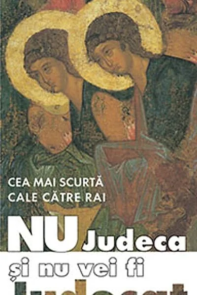 Cea mai scurtă cale către rai. Nu judeca și nu vei fi judecat