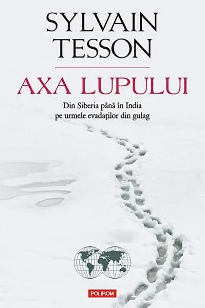 Axa lupului. Din Siberia până în India pe urmele evadaţilor din gulag